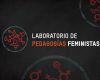 laboratorio de pedagogías feministas